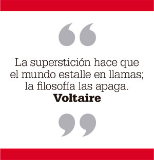 La superstición hace que el mundo estalle en llamas; la filosofía las apaga. Voltaire