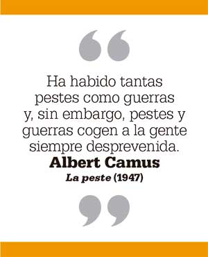 Ha habido tantas pestes como guerras y, sin embargo, pestes y guerras cogen a la gente siempre desprevenida. Albert Camus La peste (1947)