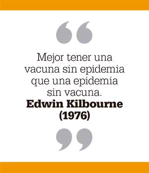 Mejor tener una vacuna sin epidemia que una epidemia sin vacuna. Edwin Kilbourne 