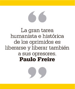 La gran tarea humanista e histórica de los oprimidos es liberarse y liberar también a sus opresores. Paulo Freire