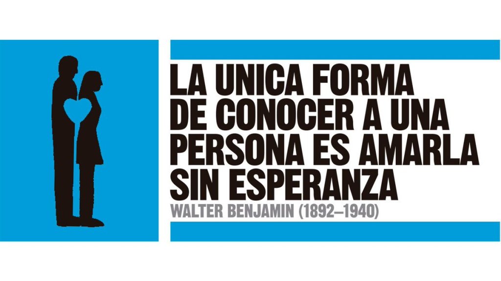 La unica forma de conocer a una persona es amarla sin esperanza