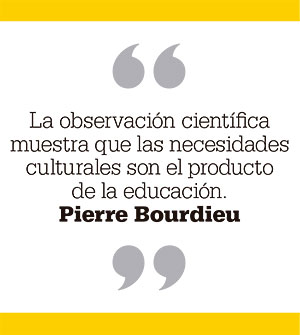 La observación científica muestra que las necesidades culturales son el producto de la educación. Pierre Bourdieu