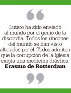 Lutero ha sido enviado al mundo por el genio de la discordia. Todos los rincones del mundo se han visto alterados por él. Todos admiten que la corrupción de la Iglesia exigía una medicina drástica. Erasmo de Rotterdam