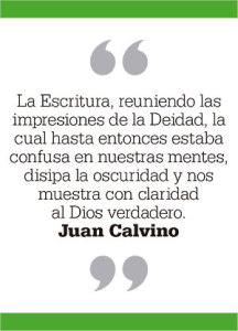 La Escritura, reuniendo las impresiones de la Deidad, la cual hasta entonces estaba confusa en nuestras mentes, disipa la oscuridad y nos muestra con claridad al Dios verdadero. Juan Calvino