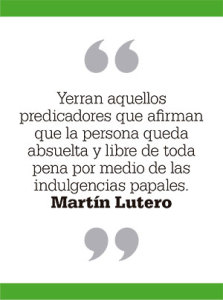 Yerran aquellos predicadores que afirman que la persona queda absuelta y libre de toda pena por medio de las indulgencias papales. Martín Lutero