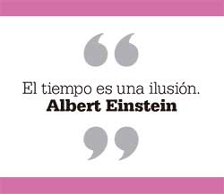 El tiempo es una ilusión. Albert Einstein