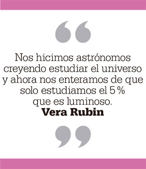Nos hicimos astrónomos creyendo estudiar el universo y ahora nos enteramos de que solo estudiamos el 5% que es luminoso. Vera Rubin