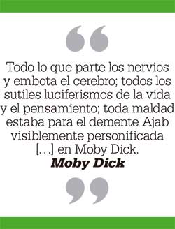 Todo lo que parte los nervios y embota el cerebro; todos los sutiles luciferismos de la vida y el pensamiento; toda maldad estaba para el demente Ajab visiblemente personificada […] en Moby Dick