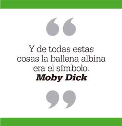 Y de todas estas cosas la ballena albina era el símbolo. Moby Dick