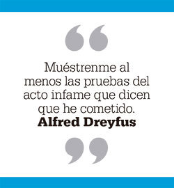 Muéstrenme al menos las pruebas del acto infame que dicen que he cometido. Alfred Dreyfus