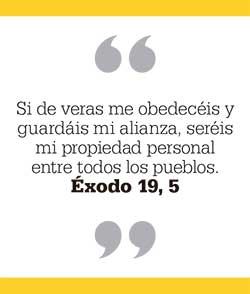 Si de veras me obedecéis y guardáis mi alianza, seréis  mi propiedad personal  entre todos los pueblos. Éxodo 19, 5 