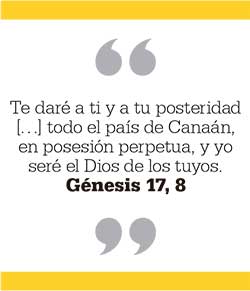 Te daré a ti y a tu posteridad […] todo el país de Canaán,  en posesión perpetua, y yo seré el Dios de los tuyos. Génesis 17, 8