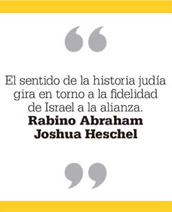 El sentido de la historia judía gira en torno a la fidelidad  de Israel a la alianza. Rabino Abraham  Joshua Heschel 
