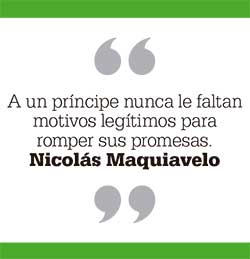 A un príncipe nunca le faltan motivos legítimos para romper sus promesas. Nicolás Maquiavelo