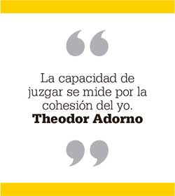 La capacidad de juzgar se mide por la cohesión del yo. Theodor Adorn