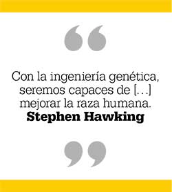 Con la ingeniería genética, seremos capaces de […] mejorar la raza humana. Stephen Hawking