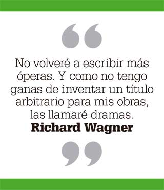 No volveré a escribir más óperas. Y como no tengo ganas de inventar un título arbitrario para mis obras, las llamaré dramas. Richard Wagner