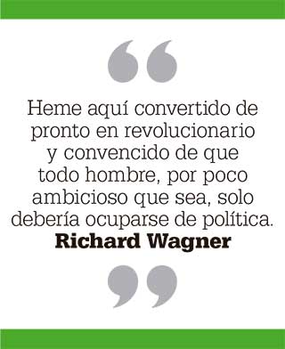 Heme aquí convertido de pronto en revolucionario y convencido de que todo hombre, por poco ambicioso que sea, solo debería ocuparse de política. Richard Wagner