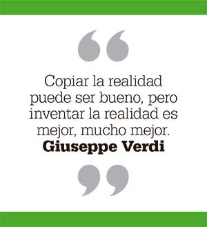 Copiar la realidad puede ser bueno, pero inventar la realidad es mejor, mucho mejor. Giuseppe Verdi