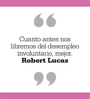 Cuanto antes nos libremos del desempleo involuntario, mejor. Robert Lucas