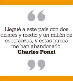 Llegué a este país con dos dólares y medio y un millón de esperanzas, y estas nunca me han abandonado. Charles Ponzi