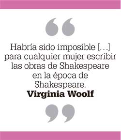 Habría sido imposible para cualquier mujer escribir las obras de Shakespeare en la época de Shakespeare. Virginia Woolf