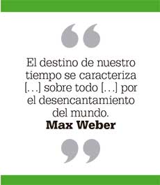 El destino de nuestro tiempo se caracteriza […] sobre todo […] por el desencantamiento del mundo. Max Weber