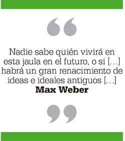 Nadie sabe quién vivirá en esta jaula en el futuro, o si […] habrá un gran renacimiento de ideas e ideales antiguos […] Max Weber