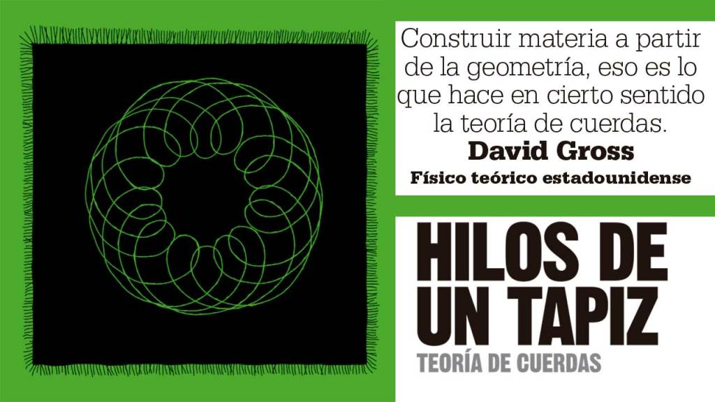 Construir materia a partir de la geometría, eso es lo que hace en cierto sentido la teoría de cuerdas. David Gross
