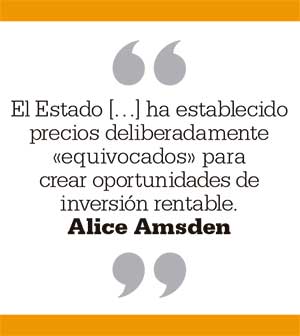 El Estado ha establecido precios deliberadamente «equivocados» para crear oportunidades de inversión rentable. Alice Amsden