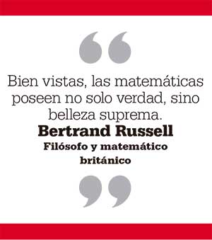 Bien vistas, las matemáticas poseen no solo verdad, sino belleza suprema. Bertrand Russell Filósofo y matemático británico