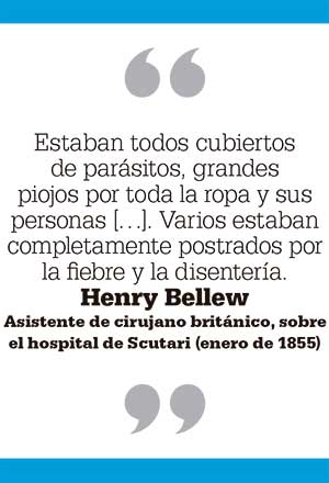 Estaban todos cubiertos de parásitos, grandes piojos por toda la ropa y sus personas […]. Varios estaban completamente postrados por la fiebre y la disentería. Henry Bellew Asistente de cirujano británico, sobre el hospital de Scutari (enero de 1855) 