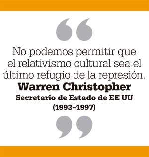 No podemos permitir que el relativismo cultural sea el último refugio de la represión. Warren Christopher Secretario de Estado de EE UU (1993–1997)